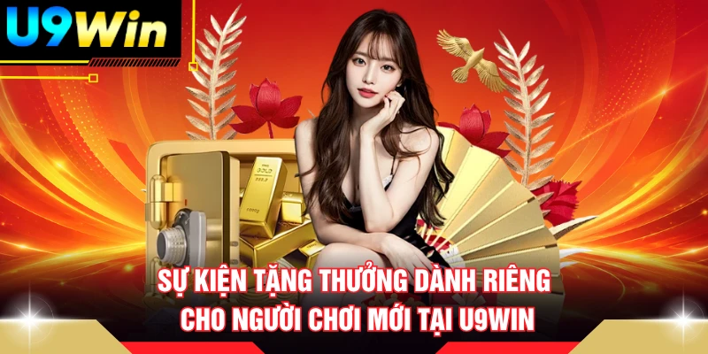 Sự kiện tặng thưởng dành riêng cho người chơi mới tại U9WIN