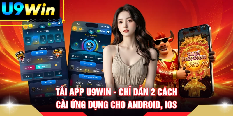 Tải App U9WIN - Chỉ Dẫn 2 Cách Cài Ứng Dụng Cho Android, iOS